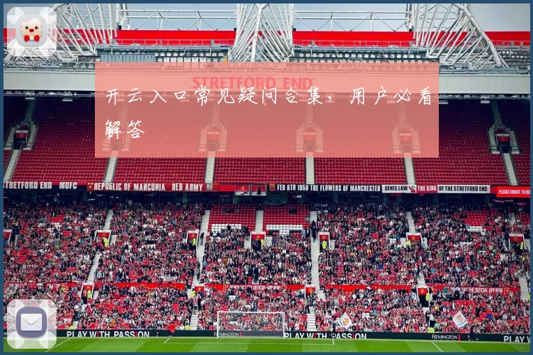 开云入口常见疑问合集，用户必看解答
