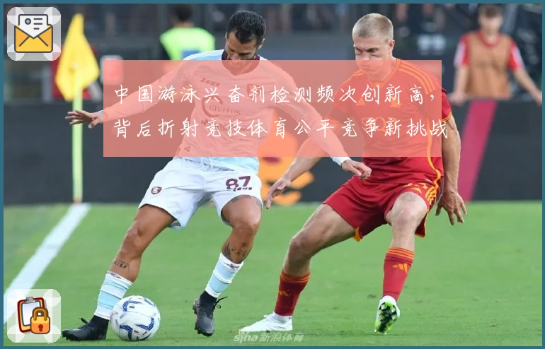 中国游泳兴奋剂检测频次创新高,背后折射竞技体育公平竞争新挑战