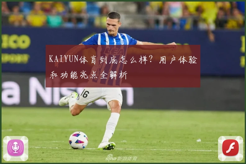 KAIYUN体育到底怎么样?用户体验和功能亮点全解析