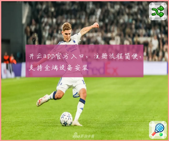 开云app官方入口，注册流程简便，支持全端设备安装