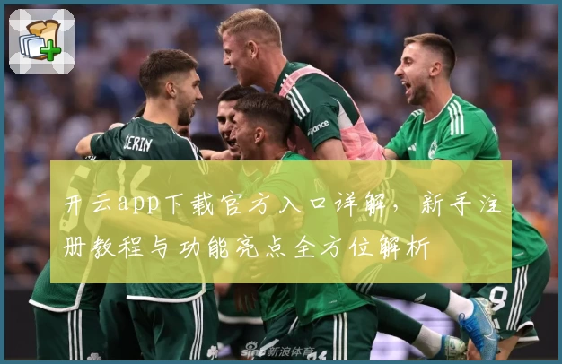 开云app下载官方入口详解,新手注册教程与功能亮点全方位解析