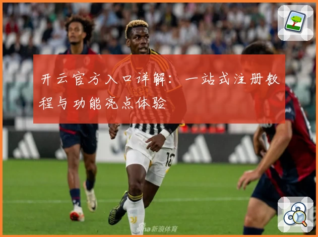 开云官方入口详解：一站式注册教程与功能亮点体验