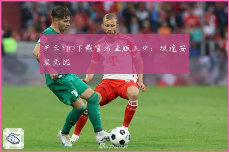 开云app下载官方正版入口，极速安装无忧