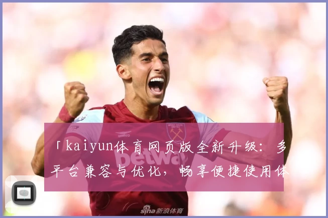 「kaiyun体育网页版全新升级：多平台兼容与优化，畅享便捷使用体验」
