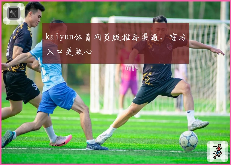 kaiyun体育网页版推荐渠道，官方入口更放心