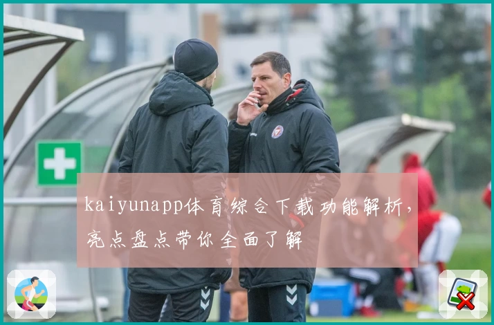 kaiyunapp体育综合下载功能解析，亮点盘点带你全面了解